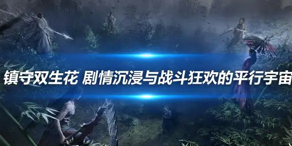 燕云十六声镇守双生花 剧情沉浸与战斗狂欢的平行宇宙