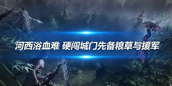 燕云十六声河西浴血难 硬闯城门先备粮草与援军