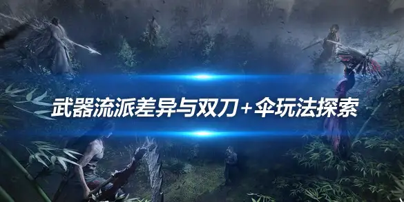 燕云十六声武器流派差异与双刀+伞玩法探索