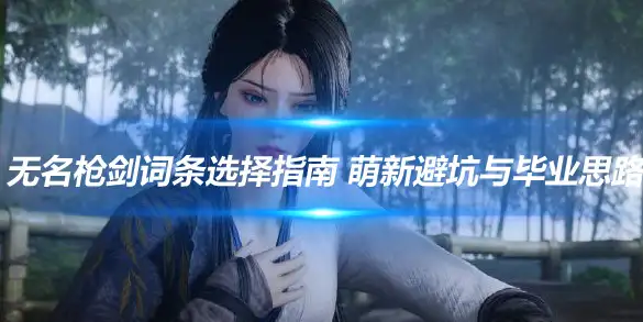 燕云十六声无名枪剑词条选择指南 萌新避坑与毕业思路