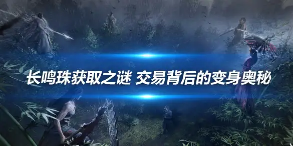 燕云十六声长鸣珠获取之谜 交易背后的变身奥秘