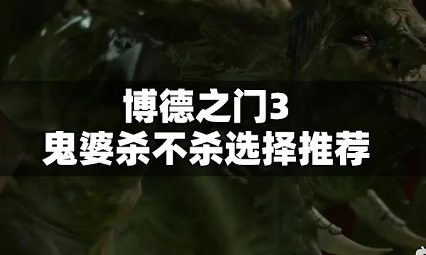 博德之门3鬼婆杀不杀,博德之门3鬼婆杀不杀选择,博德之门3鬼婆杀不杀推荐