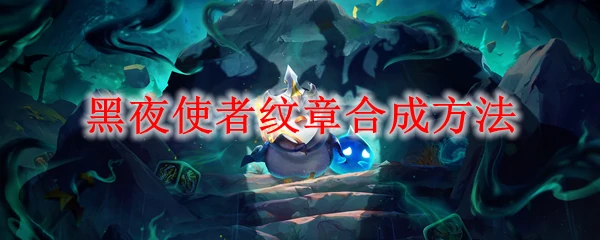 黑夜使者纹章合成攻略 轻松获取徽章秘诀