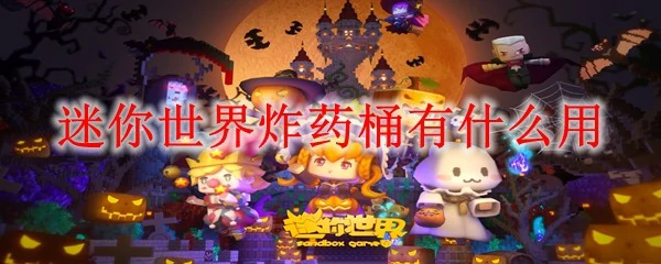 迷你世界炸药桶威力全解 爆破玩法必备攻略
