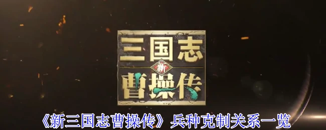 曹操传兵种克制大全：制胜关键一目了然