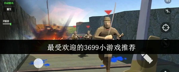 3699小游戏精选：爆款合集一网打尽