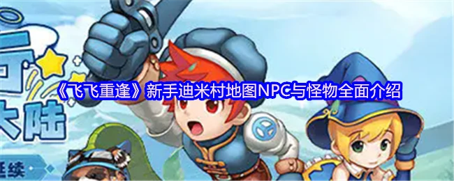 飞飞经典回归！迪米村NPC与怪物全解析