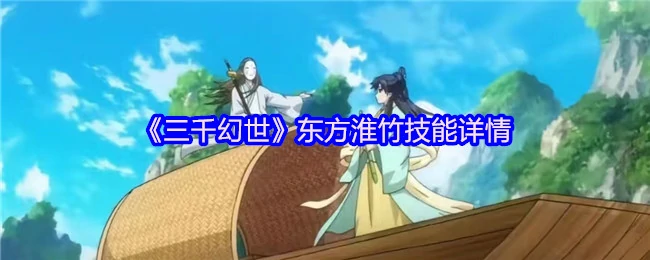 东方淮竹技能全解析 幻世最强战力实战指南