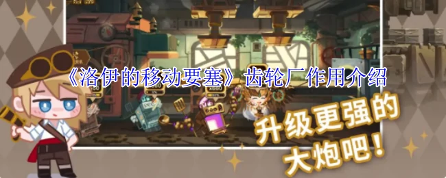探秘洛伊移动要塞：齿轮厂如何驱动奇迹