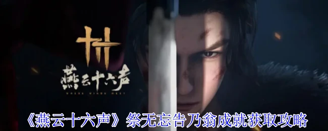 燕云十六声祭成就速通指南 无忘告乃翁全攻略