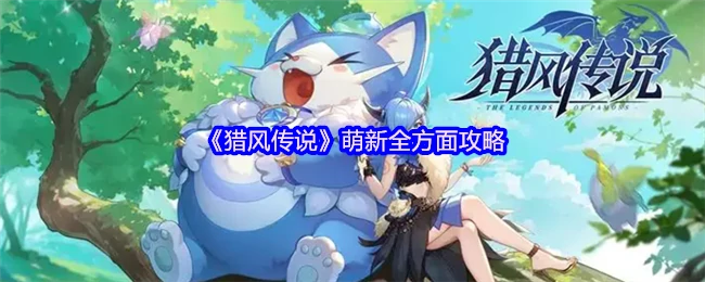 猎风传说新手必看！零基础速成大神攻略