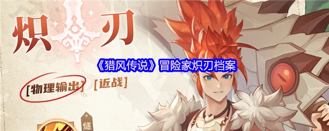 炽刃猎风传说：冒险家的终极战斗档案揭秘