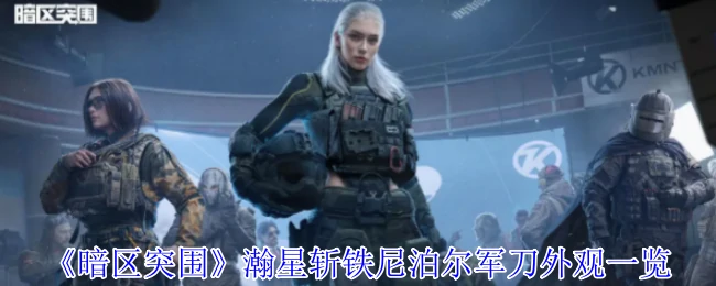 暗区突围瀚星斩铁尼泊尔军刀炫酷外观全展示