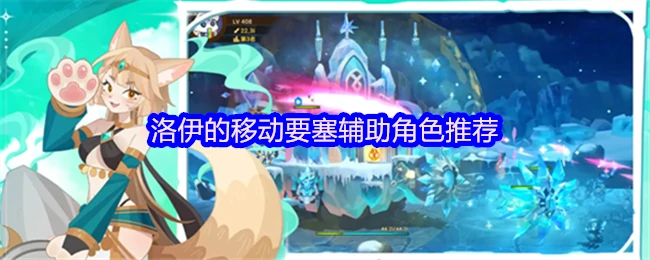 洛伊移动要塞必练辅助！战力飙升秘籍曝光