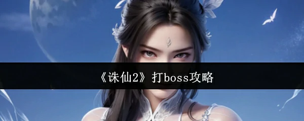 诛仙2终极BOSS速通秘籍 高爆率打法一览