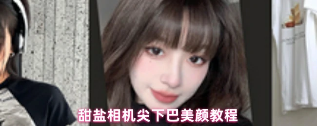 5步get明星同款尖下巴 甜盐相机美颜秘籍公开