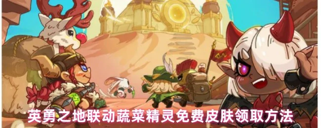 蔬菜精灵联动福利：免费领英勇之地限定皮肤