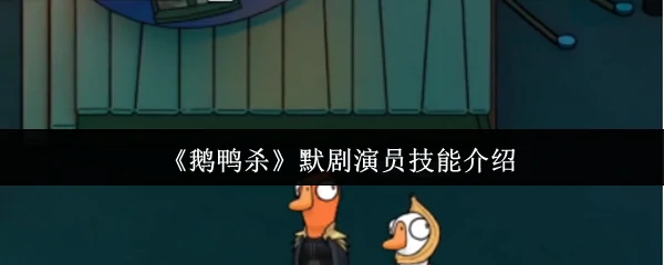 揭秘鹅鸭杀默剧演员神技 轻松掌控全场节奏