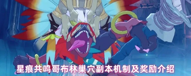 星痕共鸣哥布林巢穴玩法解析 通关奖励全揭秘