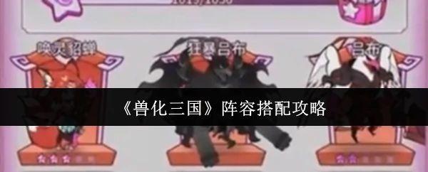 兽化三国最强阵容搭配 轻松制霸全服