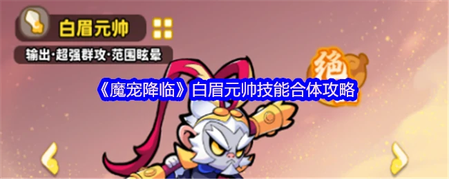 魔宠合体白眉元帅技能全解析 战力飙升秘籍