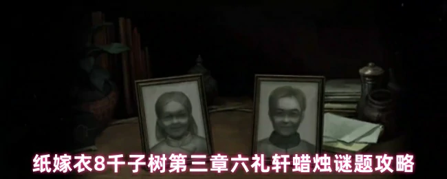 纸嫁衣8千子树第三章：六礼轩蜡烛谜题速通指南