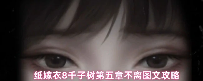 纸嫁衣8千子树第五章：生死相依通关全解析