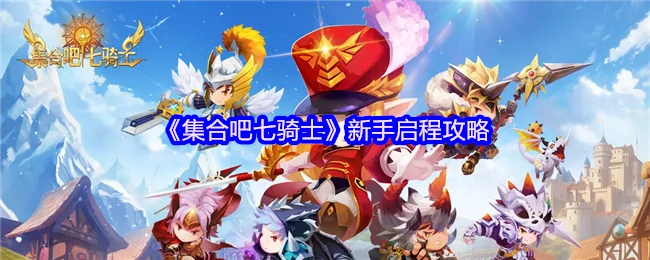 七骑士新手必看：快速上手指南
