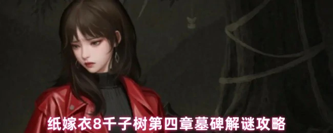 纸嫁衣8千子树第四章墓碑谜题破解技巧大公开