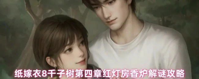 纸嫁衣8千子树第四章红灯房香炉解谜全攻略