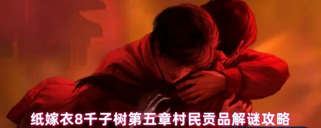 千子树第五章贡品解谜全攻略 村民祭祀机关破解指南