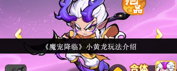 魔宠降临：小黄龙超强玩法揭秘，新手必看攻略！