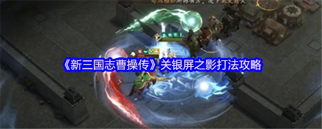 关银屏曹操传速通秘籍 3步轻松破解影打法