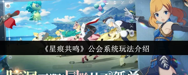 星痕共鸣公会战玩法揭秘 组队开黑赢限定奖励