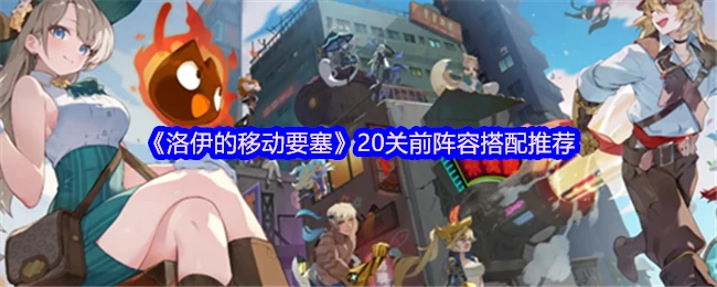 洛伊移动要塞20关前最强阵容速通攻略