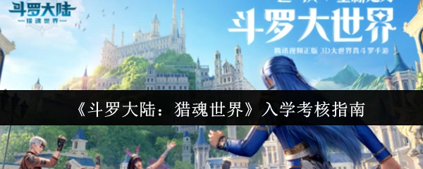 斗罗大陆猎魂世界入学试炼全攻略 新手必看通关秘籍