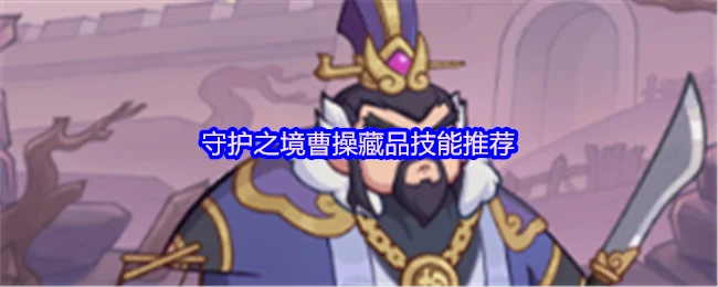 曹操藏品最强技能搭配 战力飙升秘籍大公开