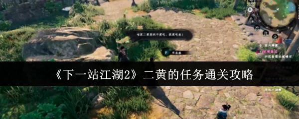 江湖2二黄任务速通秘籍：轻松过关技巧大公开