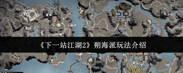 下一站江湖2全新门派玩法解析：朔海派独门武学揭秘