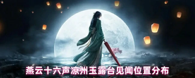 凉州玉露台秘境全览 探访燕云十六声绝美风光