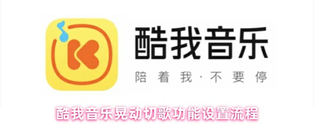 轻松设置酷我音乐摇一摇切歌 3步搞定