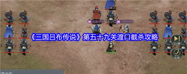 三国吕布传59关必过技巧：渡口截杀速通攻略