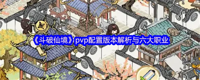 斗破仙境PVP最强配置解析 六大职业实战攻略