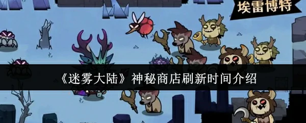 迷雾大陆神秘商店限时抢购！刷新时间全揭秘