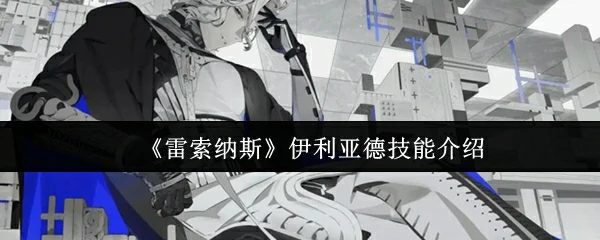 雷索纳斯伊利亚德强力技能解析，实战效果炸裂！