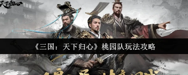 三国桃园队制霸攻略：教你轻松收服天下人心