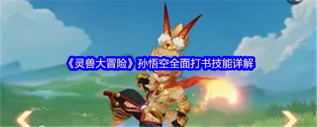 灵兽大冒险孙悟空最强技能搭配及实战打书全攻略
