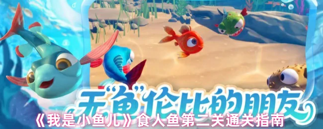 小鱼儿食人鱼第二关速通秘籍：轻松过关技巧