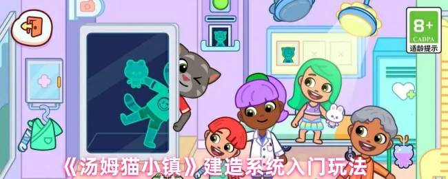 汤姆猫小镇建造攻略：新手快速上手指南