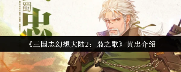 三国志幻想大陆2枭雄传奇揭秘：老将黄忠宝刀未老！